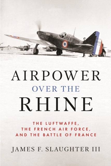 Airpower over the Rhine - The Luftwaffe, the French Air Force, and the Battle of France