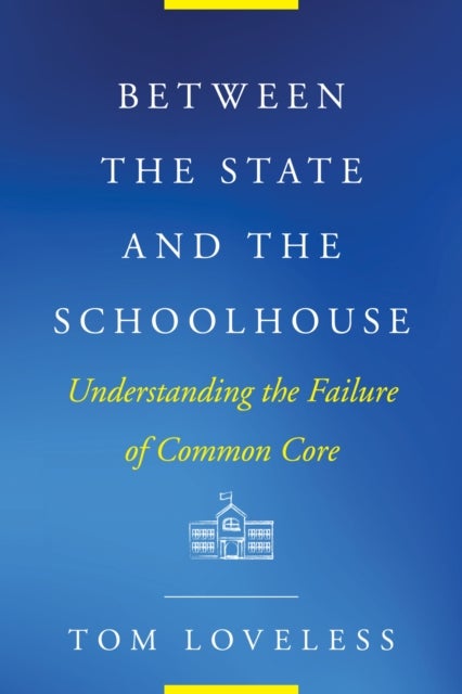 Between the State and the Schoolhouse - Understanding the Failure of Common Core