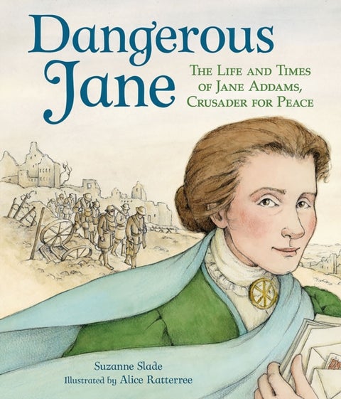 Dangerous Jane - The Life and Times of Jane Addams, Crusader for Peace