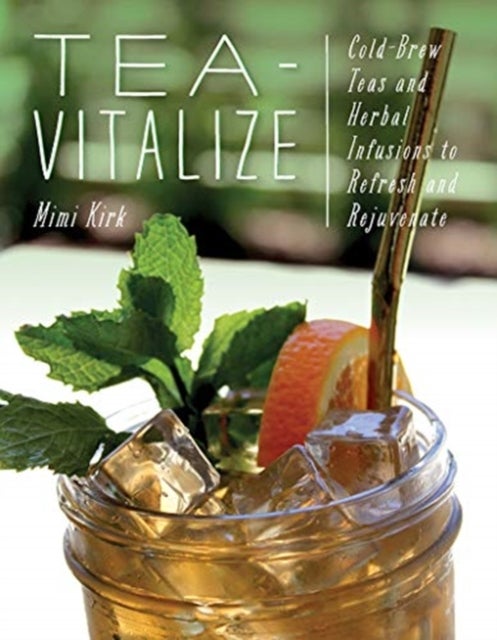 Tea-Vitalize - Cold-Brew Teas and Herbal Infusions to Refresh and Rejuvenate