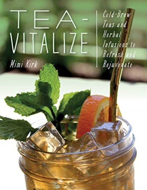 Tea-Vitalize - Cold-Brew Teas and Herbal Infusions to Refresh and Rejuvenate