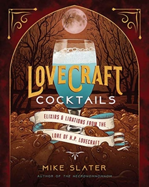 Lovecraft Cocktails - Elixirs & Libations from the Lore of H. P. Lovecraft