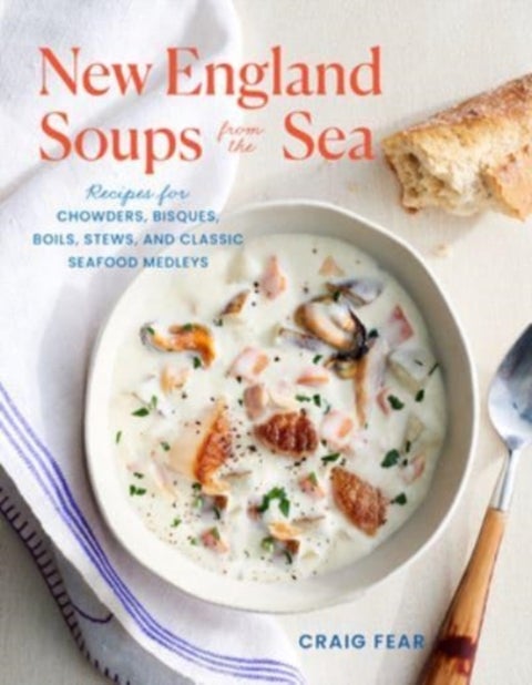 New England Soups from the Sea - Recipes for Chowders, Bisques, Boils, Stews, and Classic Seafood Medleys