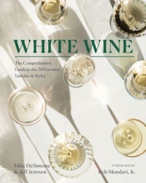 White Wine - The Comprehensive Guide to the 50 Essential Varieties & Styles