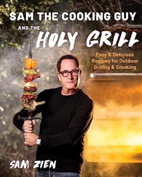 Sam the Cooking Guy and The Holy Grill - Easy & Delicious Recipes for Outdoor Grilling & Smoking