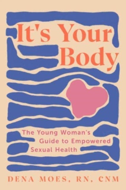It's Your Body - The Young Woman's Guide to Empowered Sexual Health