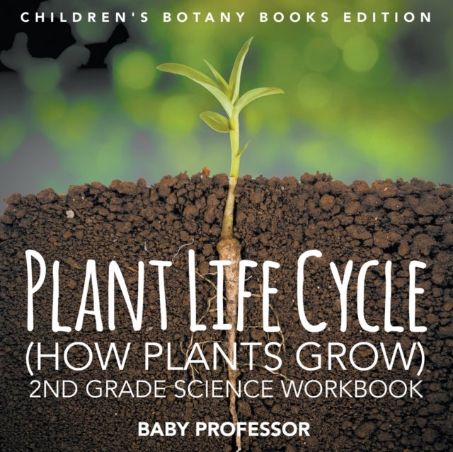 Plant Life Cycle (How Plants Grow) - 2nd Grade Science Workbook Children's Botany Books Edition