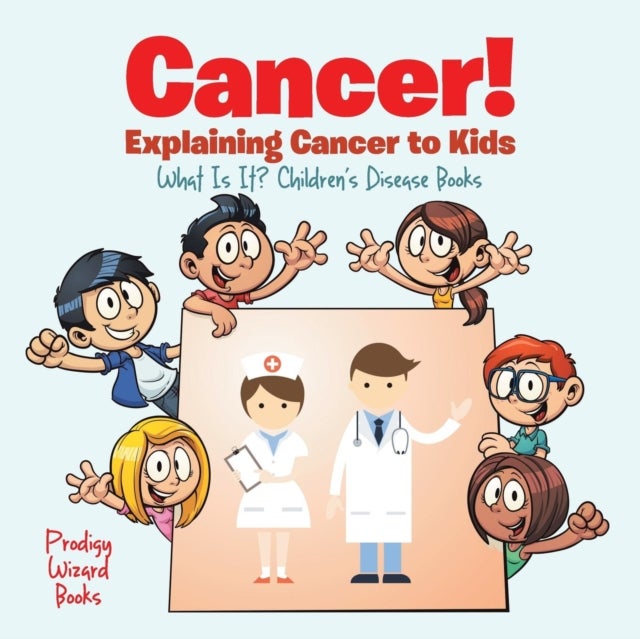 Bilde av Cancer! Explaining Cancer To Kids - What Is It? - Children&#039;s Disease Books Av Prodigy Wizard