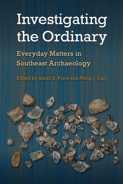 Investigating the Ordinary - Everyday Matters in Southeast Archaeology