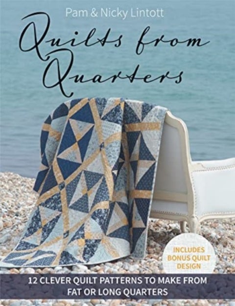 Quilts from Quarters - 12 Clever Quilt Patterns to Make from Fat or Long Quarters