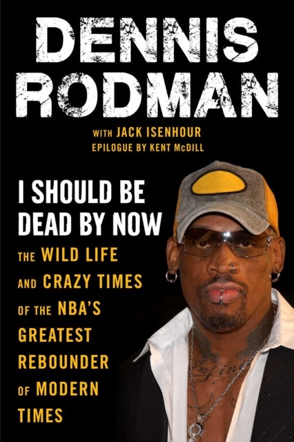 I Should Be Dead By Now - The Wild Life and Crazy Times of the NBA's Greatest Rebounder of Modern Times