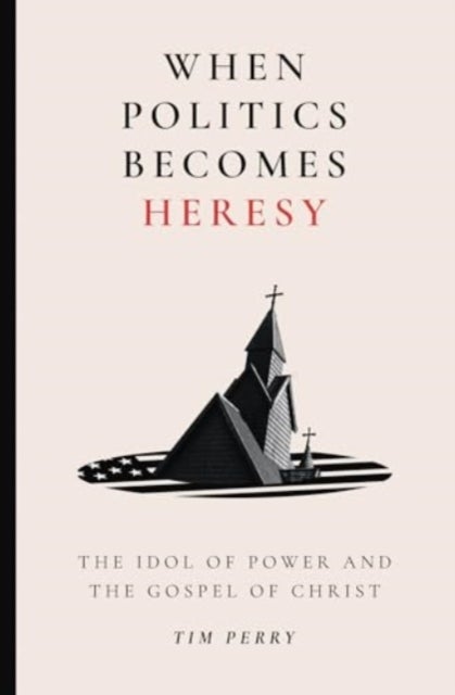 When Politics Becomes Heresy - The Idol of Power and the Gospel of Christ