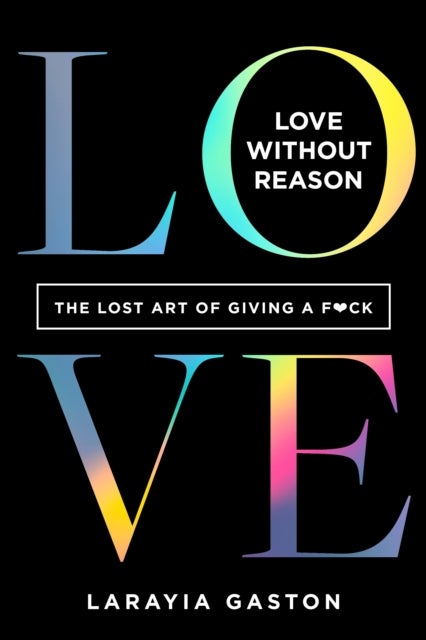 Love Without Reason - The Lost Art of Giving a F*ck