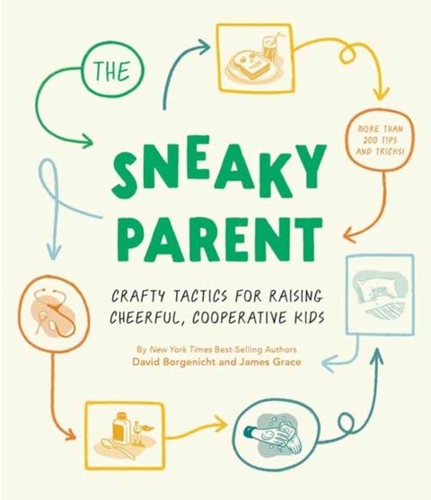 Sneaky Parent, The - Crafty Tactics for Raising Cheerful, Cooperative Kids