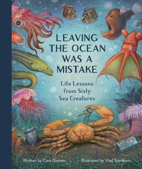 Leaving the Ocean Was a Mistake - Life Lessons from Sixty Sea Creatures