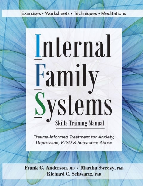 Internal Family Systems Skills Training Manual - Trauma-Informed Treatment for Anxiety, Depression, Ptsd & Substance Abuse