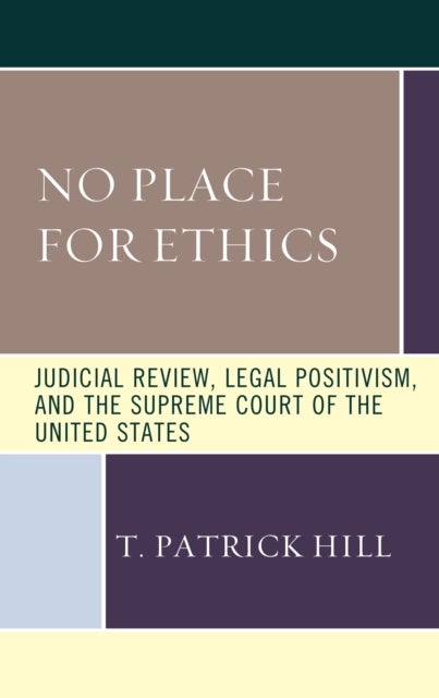 No Place for Ethics - Judicial Review, Legal Positivism, and the Supreme Court of the United States