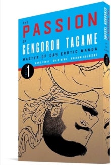 The Passion of Gengoroh Tagame: Master of Gay Erotic Manga: Vol. One
