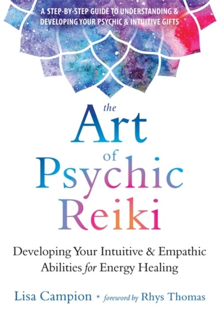 The Art of Psychic Reiki - Developing Your Intuitive and Empathic Abilities for Energy Healing
