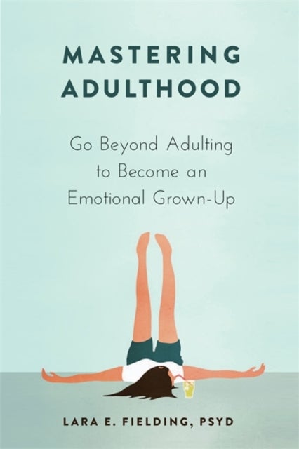 Mastering Adulthood - Go Beyond Adulting to Become an Emotional Grown-Up