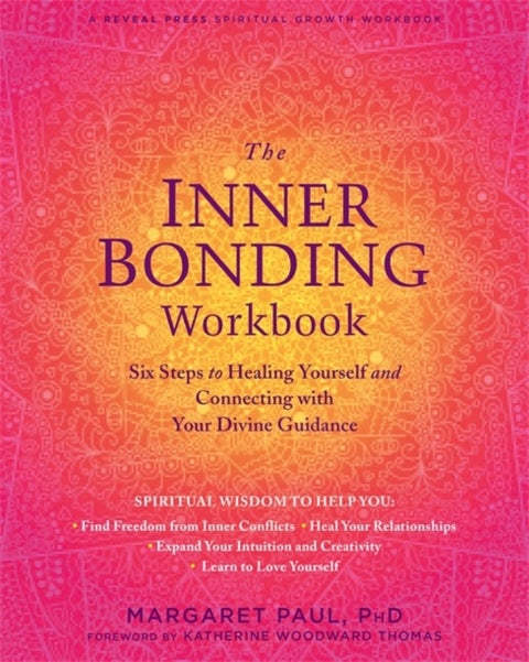 The Inner Bonding Workbook - Six Steps to Healing Yourself and Connecting with Your Divine Guidance
