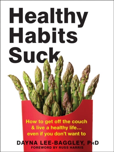 Healthy Habits Suck - How to Get Off the Couch and Live a Healthy Life¿ Even If You Don't Want To
