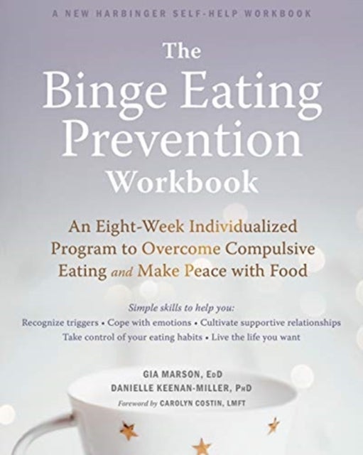 The Binge Eating Prevention Workbook - An Eight-Week Individualized Program to Overcome Compulsive Eating and Make Peace with Food