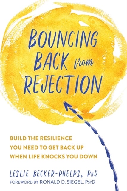 Bouncing Back from Rejection - Build the Resilience You Need to Get Back Up When Life Knocks You Down