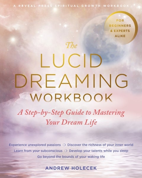 The Lucid Dreaming Workbook - A Step-by-Step Guide to Mastering Your Dream Life