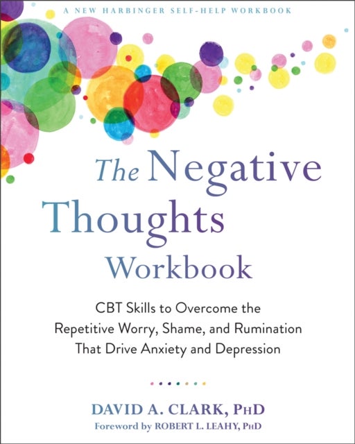 The Negative Thoughts Workbook - CBT Skills to Overcome the Repetitive Worry, Shame, and Rumination That Drive Anxiety and Depression