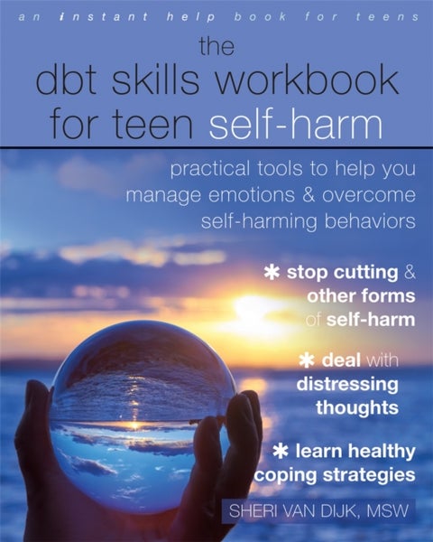 The DBT Skills Workbook for Teen Self-Harm - Practical Tools to Help You Manage Emotions and Overcome Self-Harming Behaviors