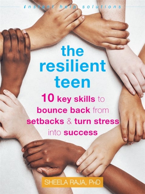 The Resilient Teen - 10 Key Skills to Bounce Back from Setbacks and Turn Stress into Success
