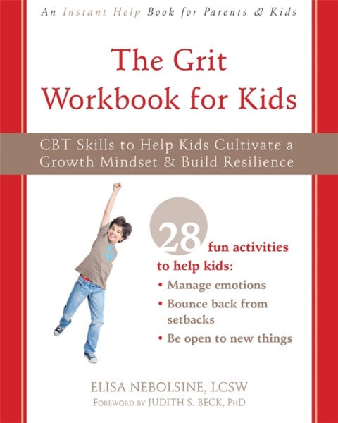 The Grit Workbook for Kids - CBT Skills to Help Kids Cultivate a Growth Mindset and Build Resilience