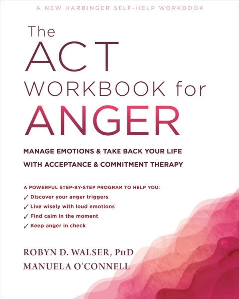 The ACT Workbook for Anger - Manage Emotions and Take Back Your Life with Acceptance and Commitment Therapy