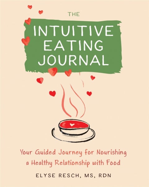 The Intuitive Eating Journal - Your Guided Journey for Nourishing a Healthy Relationship with Food