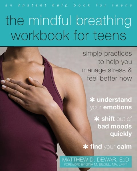 The Mindful Breathing Workbook for Teens - Simple Practices to Help You Manage Stress and Feel Better Now