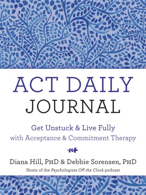 ACT Daily Journal - Get Unstuck and Live Fully with Acceptance and Commitment Therapy