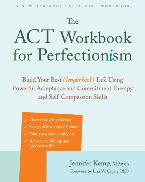 The ACT Workbook for Perfectionism - Build Your Best (Imperfect) Life Using Powerful Acceptance & Commitment Therapy and Self-Compassion