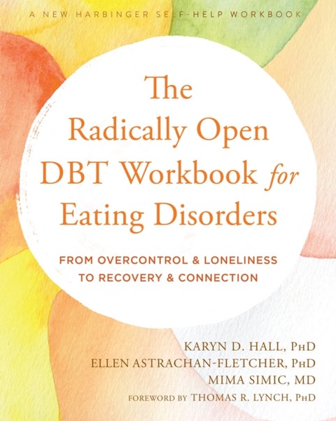 The Radically Open DBT Workbook for Eating Disorders - From Overcontrol and Loneliness to Recovery and Connection