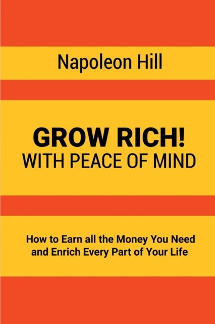 Grow Rich! - With Peace of Mind - How to Earn all the Money You Need and Enrich Every Part of Your Life