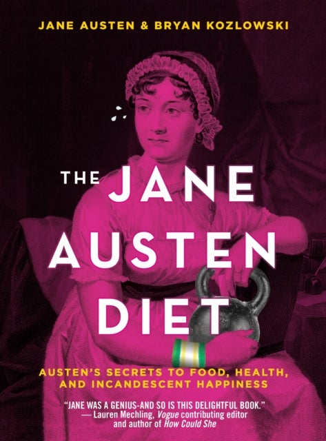 The Jane Austen Diet - Austen's Secrets to Food, Health, and Incandescent Happiness