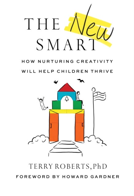 The New Smart - How Nurturing Creativity Will Help Children Thrive