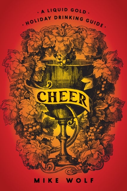 Cheer: A Liquid Gold Holiday Drinking Guide - A Liquid Gold Holiday Drinking Guide