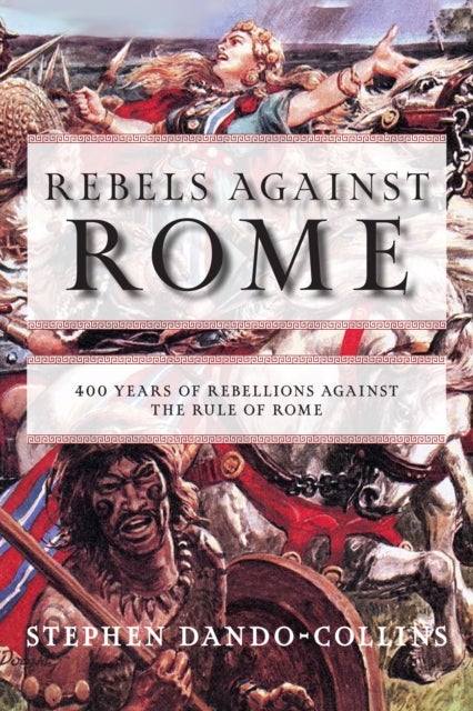 Rebels against Rome - 400 Years of Rebellions against the Rule of Rome