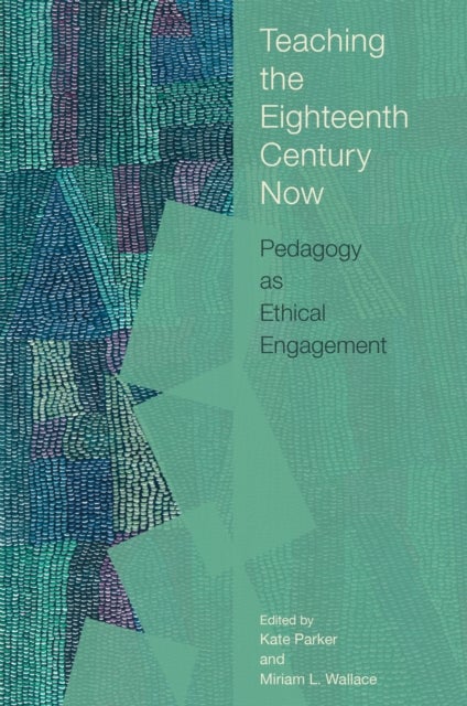 Teaching the Eighteenth Century Now - Pedagogy as Ethical Engagement