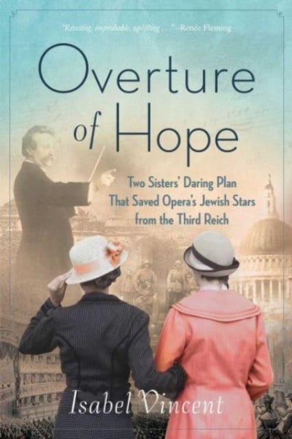Overture of Hope - Two Sisters' Daring Plan that Saved Opera's Jewish Stars from the Third Reich