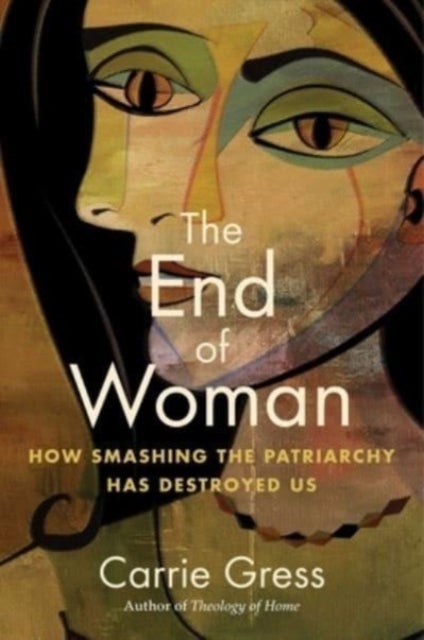 The End of Woman - How Smashing the Patriarchy Has Destroyed Us