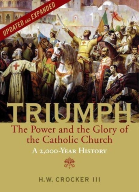 Triumph - The Power and the Glory of the Catholic Church - A 2,000 Year History (Updated and Expanded)