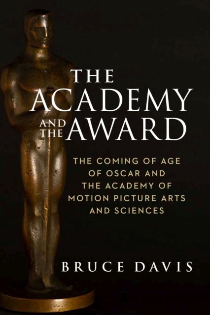 The Academy and the Award ¿ The Coming of Age of Oscar and the Academy of Motion Picture Arts and Sc