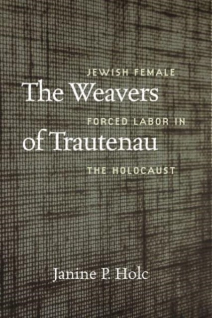 The Weavers of Trautenau ¿ Jewish Female Forced Labor in the Holocaust